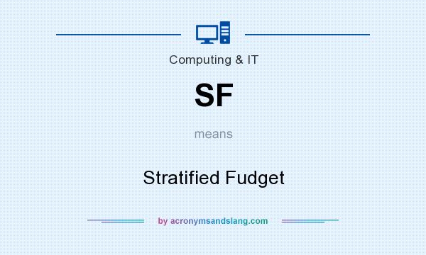 What does SF mean? It stands for Stratified Fudget