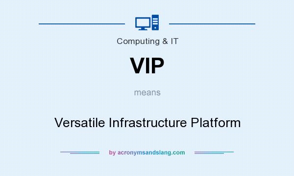 What does VIP mean? It stands for Versatile Infrastructure Platform