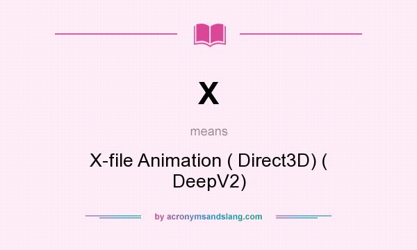 What does X mean? It stands for X-file Animation ( Direct3D) ( DeepV2)