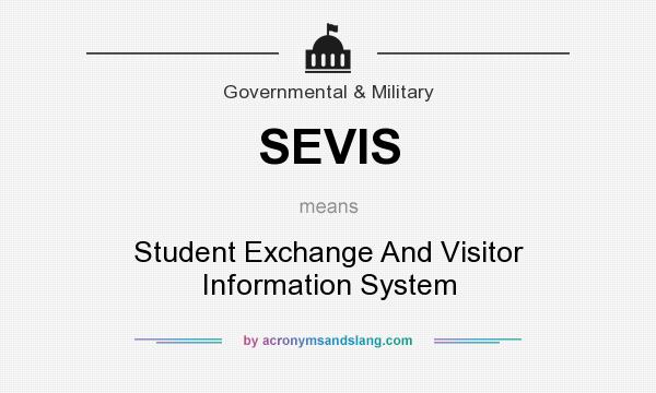 What does SEVIS mean? It stands for Student Exchange And Visitor Information System