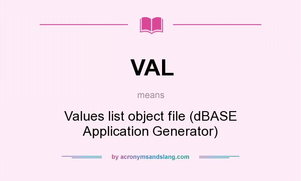 What does VAL mean? It stands for Values list object file (dBASE Application Generator)