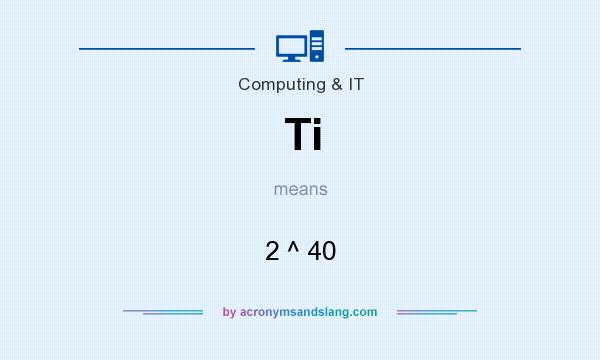 What does Ti mean? It stands for 2 ^ 40