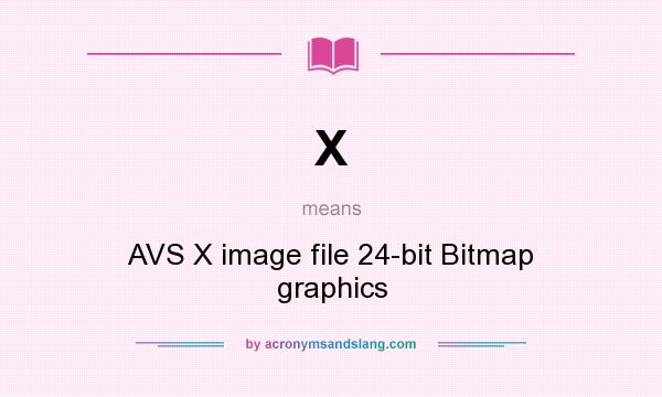 What does X mean? It stands for AVS X image file 24-bit Bitmap graphics