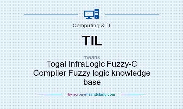 What does TIL mean? It stands for Togai InfraLogic Fuzzy-C Compiler Fuzzy logic knowledge base