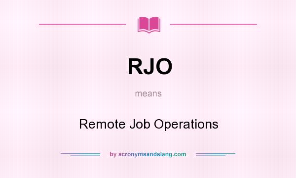 What does RJO mean? It stands for Remote Job Operations