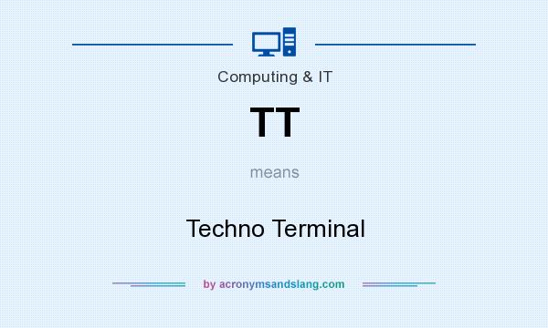 What does TT mean? It stands for Techno Terminal