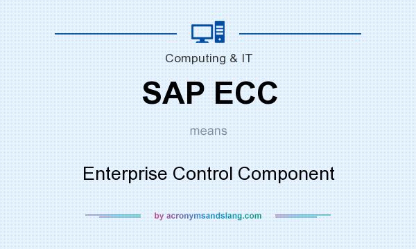 What does SAP ECC mean? It stands for Enterprise Control Component
