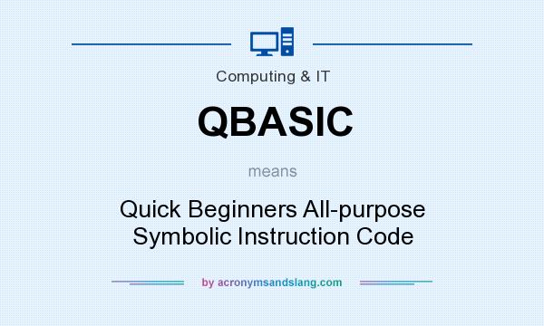What does QBASIC mean? It stands for Quick Beginners All-purpose Symbolic Instruction Code
