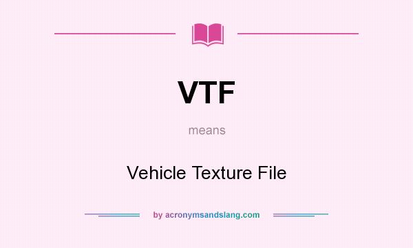 What does VTF mean? It stands for Vehicle Texture File