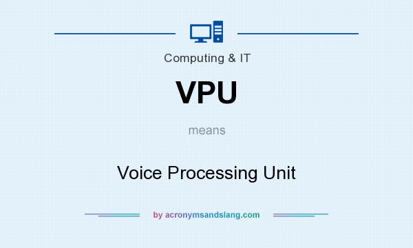 What does VPU mean? It stands for Voice Processing Unit