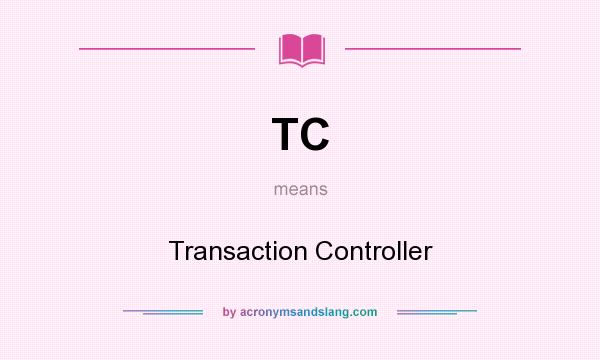 What does TC mean? It stands for Transaction Controller