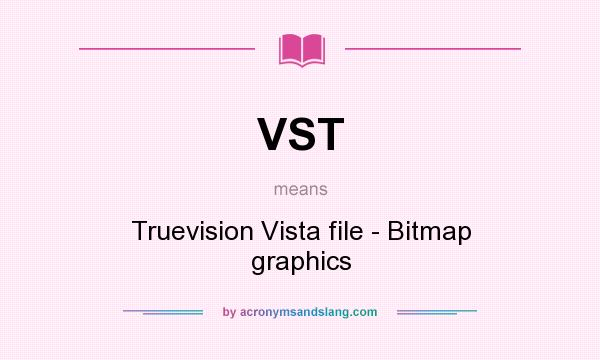 What does VST mean? It stands for Truevision Vista file - Bitmap graphics