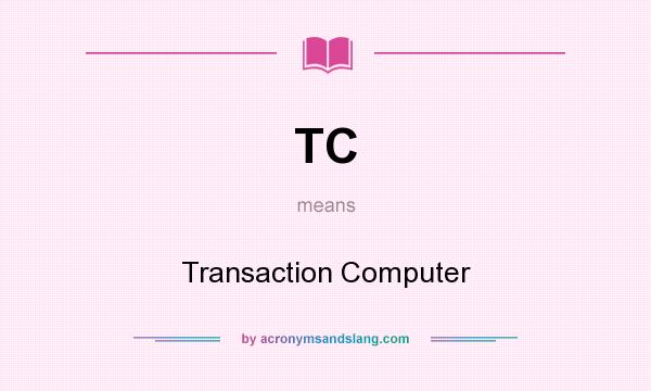 What does TC mean? It stands for Transaction Computer