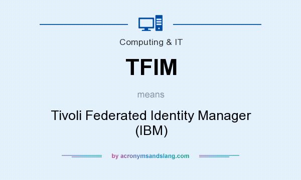 What does TFIM mean? It stands for Tivoli Federated Identity Manager (IBM)