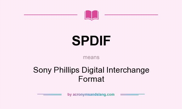 What does SPDIF mean? It stands for Sony Phillips Digital Interchange Format