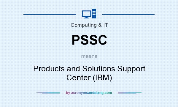 What does PSSC mean? It stands for Products and Solutions Support Center (IBM)