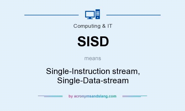 What does SISD mean? It stands for Single-Instruction stream, Single-Data-stream