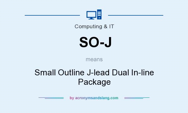 What does SO-J mean? It stands for Small Outline J-lead Dual In-line Package