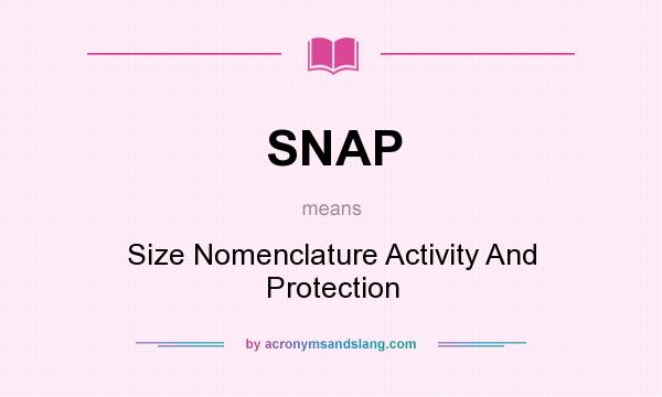 What does SNAP mean? It stands for Size Nomenclature Activity And Protection