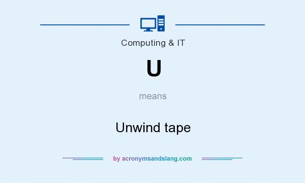 What does U mean? It stands for Unwind tape