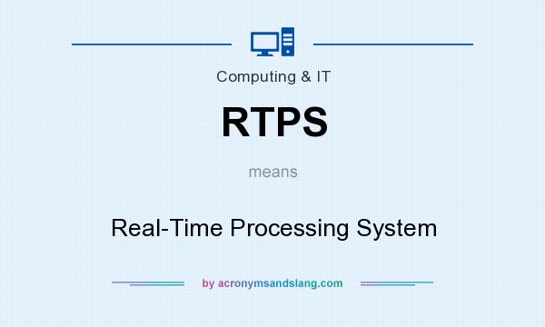 What does RTPS mean? It stands for Real-Time Processing System