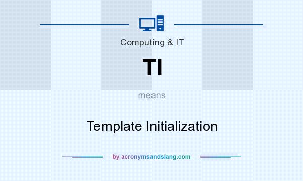 What does TI mean? It stands for Template Initialization