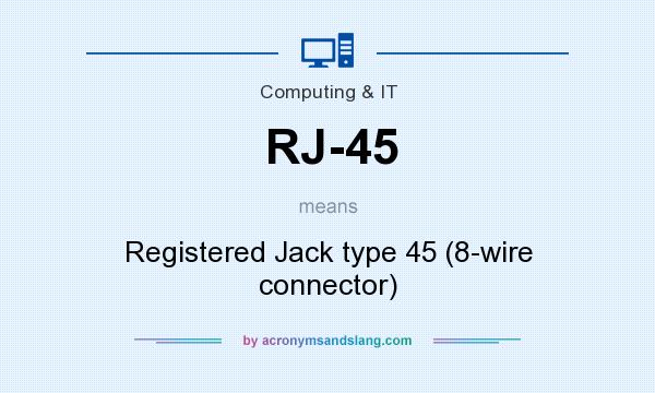What does RJ-45 mean? It stands for Registered Jack type 45 (8-wire connector)