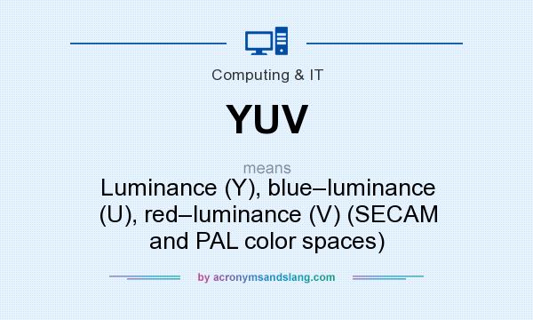 What does YUV mean? It stands for Luminance (Y), blue–luminance (U), red–luminance (V) (SECAM and PAL color spaces)