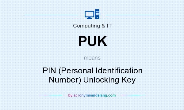 What does PUK mean? It stands for PIN (Personal Identification Number) Unlocking Key