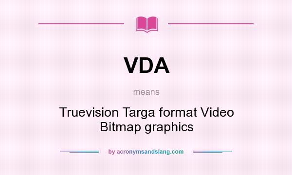 What does VDA mean? It stands for Truevision Targa format Video Bitmap graphics