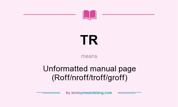 What does TR mean? It stands for Unformatted manual page (Roff/nroff/troff/groff)