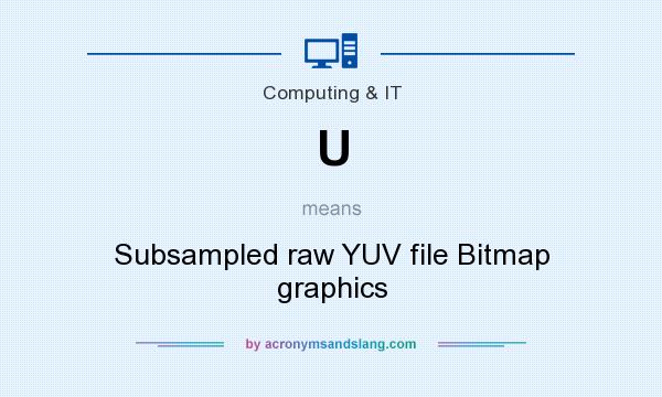 What does U mean? It stands for Subsampled raw YUV file Bitmap graphics