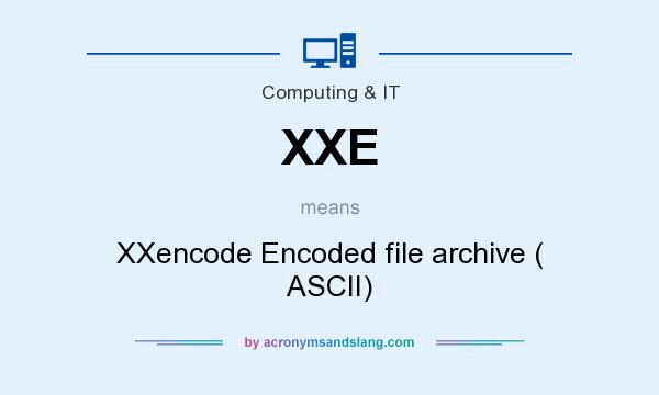 What does XXE mean? It stands for XXencode Encoded file archive ( ASCII)