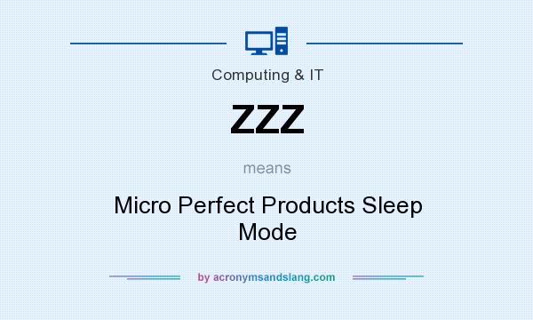 What does ZZZ mean? It stands for Micro Perfect Products Sleep Mode