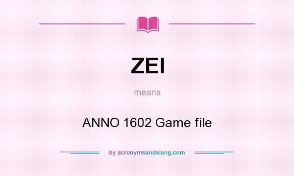 What does ZEI mean? It stands for ANNO 1602 Game file