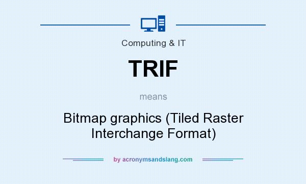 What does TRIF mean? It stands for Bitmap graphics (Tiled Raster Interchange Format)