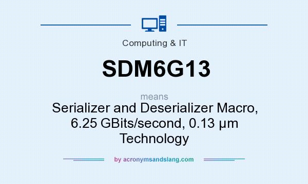 What does SDM6G13 mean? It stands for Serializer and Deserializer Macro, 6.25 GBits/second, 0.13 µm Technology