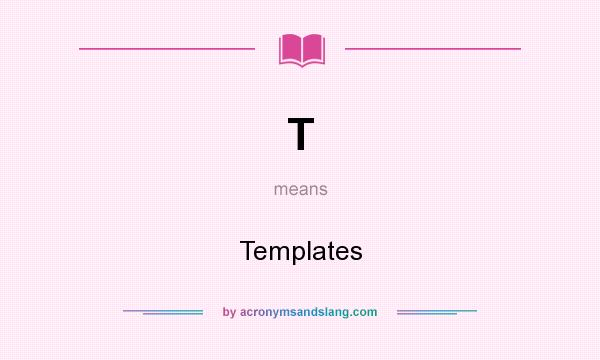 What does T mean? It stands for Templates