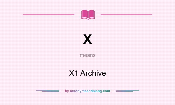 What does X mean? It stands for X1 Archive