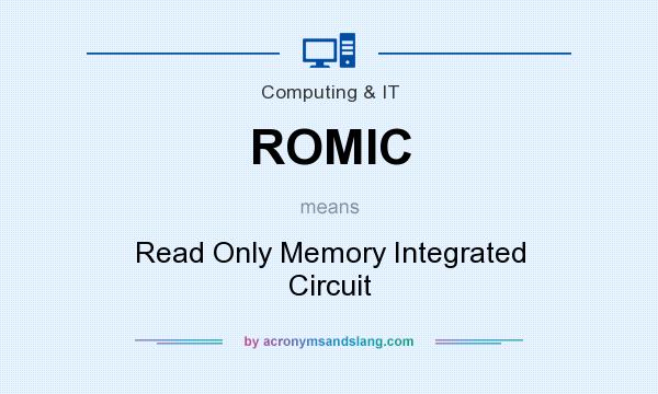 What does ROMIC mean? It stands for Read Only Memory Integrated Circuit