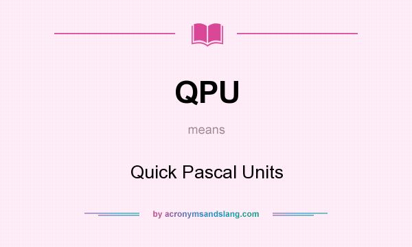 What does QPU mean? It stands for Quick Pascal Units