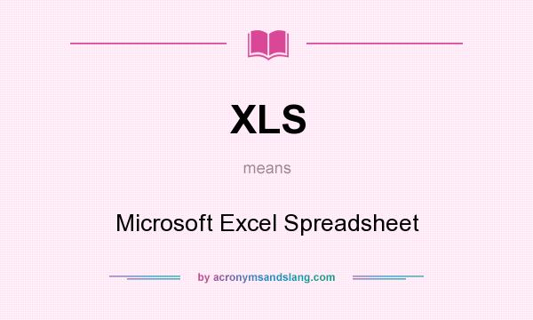 What does XLS mean? It stands for Microsoft Excel Spreadsheet
