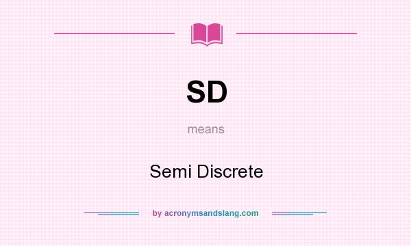 What does SD mean? It stands for Semi Discrete