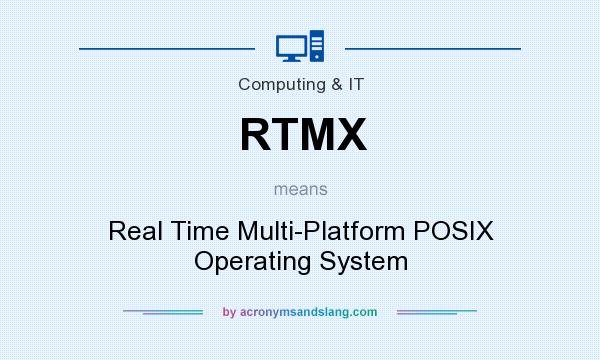 What does RTMX mean? It stands for Real Time Multi-Platform POSIX Operating System