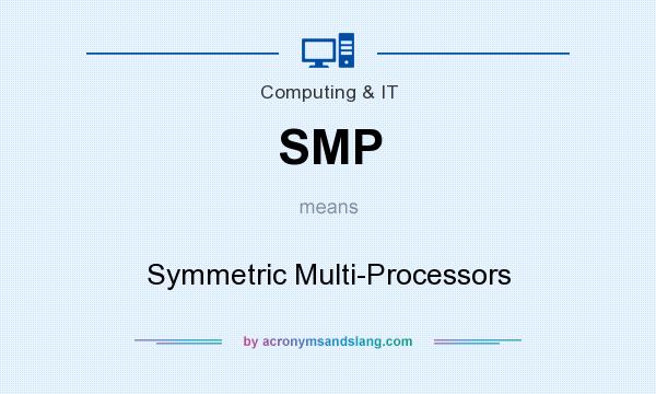 What does SMP mean? It stands for Symmetric Multi-Processors