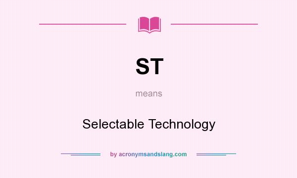 What does ST mean? It stands for Selectable Technology