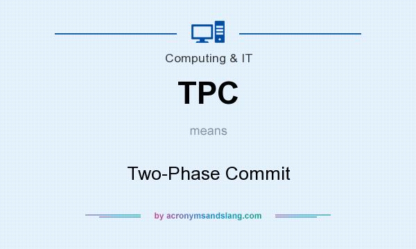 What does TPC mean? It stands for Two-Phase Commit