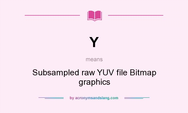What does Y mean? It stands for Subsampled raw YUV file Bitmap graphics