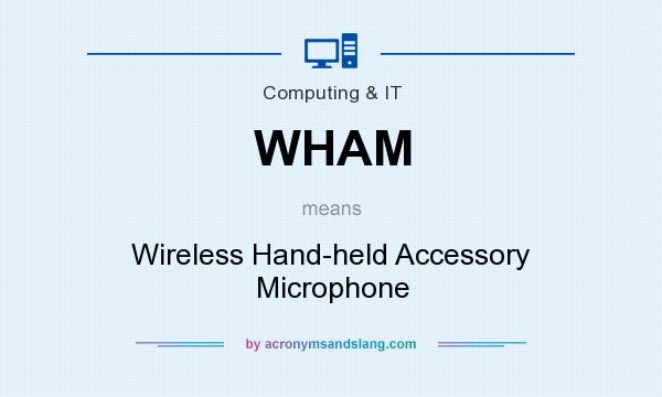 What does WHAM mean? It stands for Wireless Hand-held Accessory Microphone