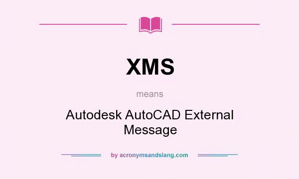 What does XMS mean? It stands for Autodesk AutoCAD External Message